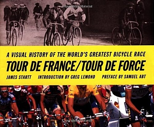 Tour de France/Tour de Force: A Visual History of the Worlds Greatest Bicycle Race (Hardcover, 0)