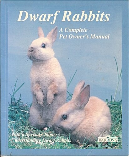 Dwarf Rabbits: How to Take Care of Them and Understand Them (Complete Pet Owners Manual) (Paperback, 1ST)