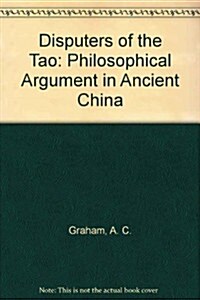 Disputers of the Tao: Philosophical Argument in Ancient China (Hardcover, 1St Edition)