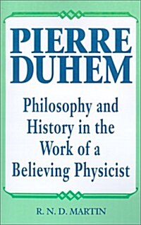 Pierre Duhem: Philosophy and History in the Work of a Believing Physicist (Paperback)