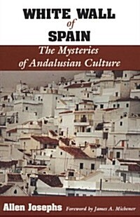 White Wall of Spain: The Mysteries of Andalusian Culture (Paperback)