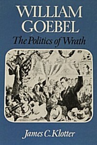 William Goebel: The Politics of Wrath (Kentucky Bicentennial Bookshelf) (Hardcover)