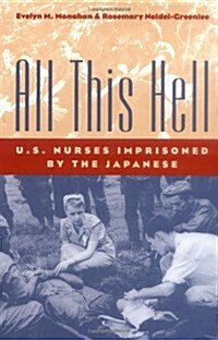All This Hell: U. S. Nurses Imprisoned by the Japanese (Hardcover, 1st)
