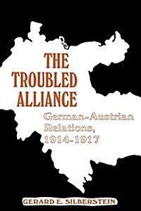 The Troubled Alliance: German-Austrian Relations, 1914-1917 (Paperback)