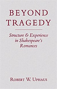Beyond Tragedy: Structure and Experience in Shakespeares Romances (Paperback)