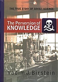 The Perversion of Knowledge: The True Story of Soviet Science (Hardcover, 1st)