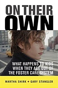 On Their Own: What Happens To Kids When They Age Out Of The Foster Care System (Hardcover)