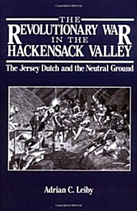 The Revolutionary War in the Hackensack Valley: The Jersey Dutch and the Neutral Ground, 1775-1783 (Paperback)