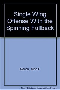 Single Wing Offense With the Spinning Fullback (Hardcover, 1st)