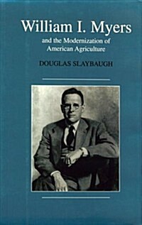 William I. Myers and the Modernization of American Agriculture (Henry A. Wallace Series on Agricultural History & Rural Life) (Hardcover, 1st)