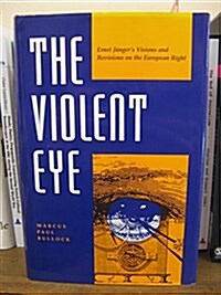 Violent Eye: Ernst Jüngers Visions and Revisions on the European Right (Kritik: German Literary Theory and Cultural Studies Series) (Hardcover, 1st)