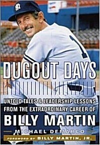 Dugout Days : Untold Tales and Leadership Lessons from the Extraordinary Career of Billy Martin (Hardcover, First Edition)