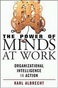 The Power of Minds at Work: Organizational Intelligence in Action (Hardcover, 1st)