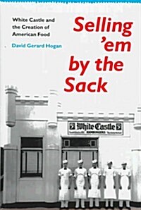 Selling em by the Sack: White Castle and the Creation of American Food (Hardcover, 0)