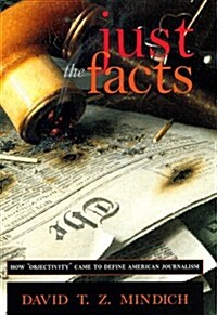 Just the Facts: How Objectivity Came to Define American Journalism (Hardcover)