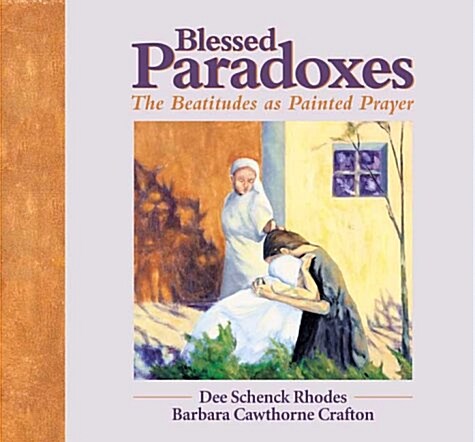 Blessed Paradoxes: The Beatitudes as Painted Prayer (Hardcover)