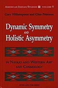 Dynamic Symmetry and Holistic Asymmetry: In Navajo and Western Art and Cosmology (Paperback)