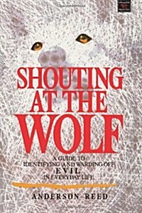 Shouting at the Wolf: A Guide to Identifying and Warding Off Evil in Everyday Life (Paperback)