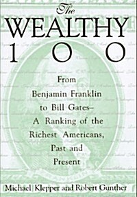 The Wealthy 100: From Benjamin Franklin to Bill Gates-A Ranking of the Richest Americans, Past and Present (Hardcover, First edition, first printing (full number line))