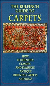 The Bulfinch Guide to Carpets: How to Identify, Classify, and Evaluate Antique Carpets and Rugs (Hardcover, 1st North American ed)