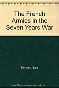 The French Armies in the Seven Years War: A Study in Military Organization and Administration (Paperback)