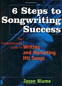 6 Steps to Songwriting Success: The Comprehensive Guide to Writing and Marketing Hit Songs (Hardcover, First Edition)