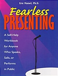 Fearless Presenting: A Self-Help Guide for Anyone Who Speaks, Sells, or Performs in Public (Paperback)
