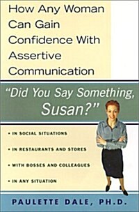 Did You Say Something Susan?: How Any Woman Can Gain Confidence With Assertive Communication (Paperback)