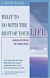 What To Do With the Rest of Your Life: Awakening and Achieving Your Unspoken Dreams (Paperback)