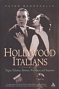 Hollywood Italians: Dagos, Palookas, Romeos, Wise Guys, and Sopranos (Hardcover)