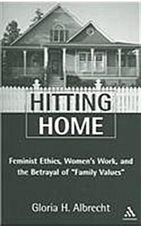 Hitting Home : Feminist Ethics, Womens Work, And The Betrayal Of Family Values (Paperback)