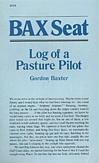 Bax Seat: Log of a Pasture Pilot (Paperback, 1st)