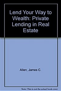 Lend Your Way To Wealth: Private Lending In Real Estate--Make Big Profits Lending Money for Bridge Loans (Paperback)