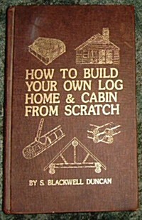 How to Build Your Own Log Home and Cabin from Scratch (Hardcover, 1st)