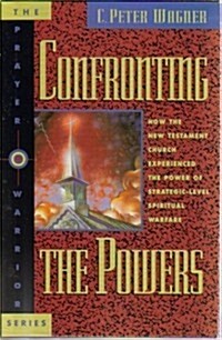 Confronting the Powers: How the New Testament Church Experienced the Power of Strategic-Level Spiritual Warfare (The Prayer Warrior Series) (Hardcover)