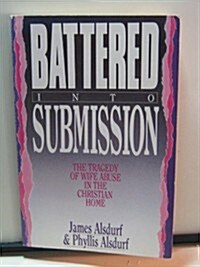 Battered into Submission: The Tragedy of Wife Abuse in the Christian Home (Paperback)