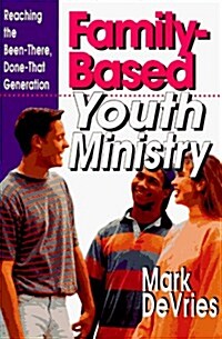Family-Based Youth Ministry: Reaching the Been-There, Done-That Generation (Paperback)