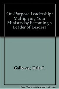 On-Purpose Leadership: Multiplying Your Ministry by Becoming a Leader of Leaders (Hardcover)