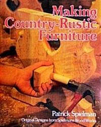 Making Country-Rustic Furniture: Original Designs from Spielmans Wood Works (Paperback, 0)