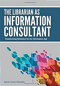 The Librarian as Information Consultant: Transforming Reference for the Information Age (Paperback)