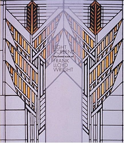 Light Screens: The Leaded Glass of Frank Lloyd Wright (Hardcover)