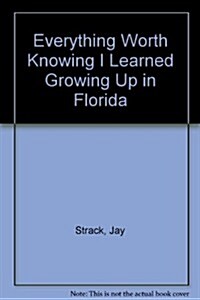 Everything Worth Knowing I Learned Growing Up in Florida (Paperback)