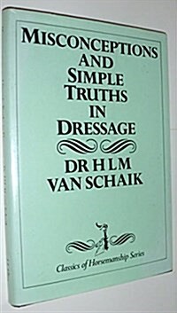 Misconceptions and Simple Truths in Dressage (Hardcover, 1St Edition)