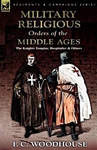 The Military Religious Orders of the Middle Ages: The Knights Templar, Hospitaller and Others (Paperback)