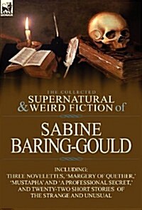 The Collected Supernatural and Weird Fiction of Sabine Baring-Gould: Including Three Novelettes, Margery of Quether,  Mustapha and a Professional (Hardcover)