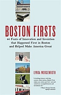 Boston Firsts: 40 Feats of Innovation and Invention That Happened First in Boston and Helped Make America Great (Paperback)