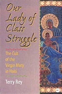 Our Lady of Class Struggle: The Cult of the Virgin Mary in Haiti (Paperback)