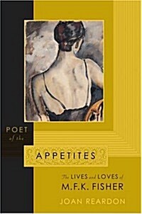 Poet of the Appetites: The Lives and Loves of M.F.K. Fisher (Hardcover, 1st)