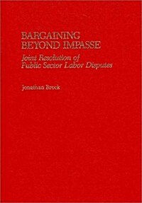 Bargaining Beyond Impasse: Joint Resolution of Public Sector Labor Disputes (Hardcover)