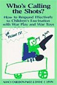 Whos Calling the Shots?: How to Respond Effectively to Childrens Fascination with War Play, War Toys and Violent TV (Paperback)